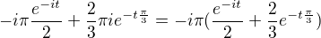 $-i\pi \frac{e^{-it}}{2}+\frac{2}{3}\pi ie^{-t\frac{\pi }{3}}=-i\pi (\frac{e^{-it}}{2}+\frac{2}{3}e^{-t\frac{\pi }{3}})$