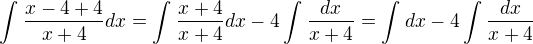 $\int_{}^{}\frac{x-4+4}{x+4}dx=\int_{}^{}\frac{x+4}{x+4}dx-4\int_{}^{}\frac{dx}{x+4}=\int_{}^{}dx-4\int_{}^{}\frac{dx}{x+4}$