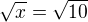 $\sqrt{x}=\sqrt{10}$