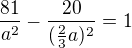 $\frac{81}{a^{2}}-\frac{20}{(\frac{2}{3}a)^{2}}=1$