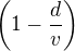 $\left(1 - \frac{d}{v}\right)$