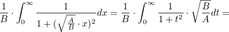 $\frac{1}{B}\cdot \int_{0}^{\infty }\frac{1}{1+(\sqrt{\frac{A}{B}}\cdot x)^{2}}dx=\frac{1}{B}\cdot \int_{0}^{\infty }\frac{1}{1+t^{2}}\cdot \sqrt{\frac{B}{A}}dt=$