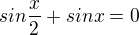 $sin\frac{x}{2} + sinx = 0$