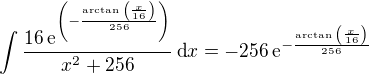 $\int%20\frac{16\,%20\mathrm{e}^{\left(-\frac{\arctan%20^{}{\left(\frac{x}{16}\right)}}{256}\right)}}{x^{2}+256}\,\textrm{d}x= -256\,%20\mathrm{e}^{-\frac{\arctan%20^{}{\left(\frac{x}{16}\right)}}{256}}$