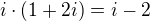 $i\cdot (1+2i)=i-2$