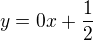 $y = 0x +\frac {1}{2}$