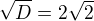 $\sqrt{D}=2\sqrt{2}$