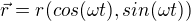 $\vec r = r(cos(\omega t), sin(\omega t))$