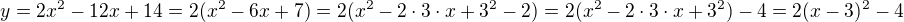 $y=2x^2-12x+14=2(x^2-6x+7)=2(x^2-2\cdot3 \cdot x+3^2 -2)=2(x^2-2\cdot3 \cdot x+3^2)-4=2(x-3)^2-4$