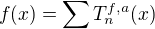 $f(x) = \sum T^{f,a}_n (x)$