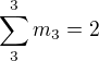 $\sum_{3}^{3}m_{3}=2$