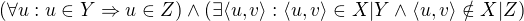 $(\forall u: u\in Y\Rightarrow u\in Z)\wedge (\exists \langle u,v\rangle: \langle u,v\rangle \in X|Y\wedge \langle u,v\rangle\notin X|Z)$