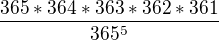 $\frac{365*364*363*362*361}{365^5}$
