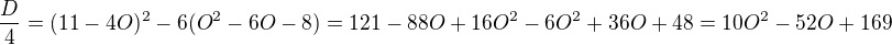 $\frac D4=(11-4O)^2-6(O^2-6O-8)=121-88O+16O^2-6O^2+36O+48=10O^2-52O+169$