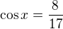 $\cos x=\frac8{17}$