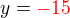 $y=\color{red}-15$