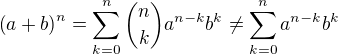$\left(a+b\right)^n=\sum_{k=0}^n{{n \choose k}a^{n-k}b^k}\neq\sum_{k=0}^n{a^{n-k}b^k}$