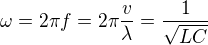 $\omega =2\pi f=2\pi \frac{v}{\lambda }=\frac{1}{\sqrt{LC}}$