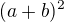 $(a + b)^2$