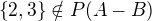 $\{2,3\} \notin P(A-B)$