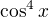 $\cos^4 x$