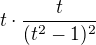 $t\cdot \frac{t}{(t^2-1)^2}$