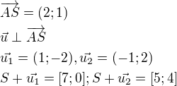 $\overrightarrow{AS}=(2;1)\nl \vec{u }\perp\overrightarrow{AS}\nl \vec{u_{1}}=(1;-2), \vec{u_{2}}=(-1;2)\nl S+\vec{u_{1}}=[7;0]; S+\vec{u_{2}}=[5;4]$