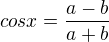 $cosx=\frac{a-b}{a+b}$