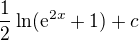 $\frac{1}{2}\ln (\mathrm{e}^{2x}+1) + c$