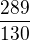 $\frac{289}{130}$