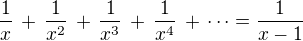 $\frac 1x\,+\,\frac 1{x^2}\,+\,\frac 1{x^3}\,+\,\frac 1{x^4}\,+\,\dots =\frac 1{x-1}$