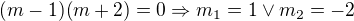 $(m-1)(m+2)=0\Rightarrow m_1=1 \vee m_2=-2$