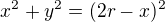 $x^2 + y^2 = (2r -x)^2 $