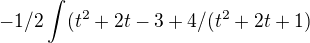 $-1/2\int_{}^{}(t^2+2t-3+4/(t^2+2t+1)$