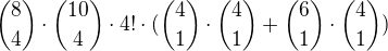 ${{8}\choose{4}} \cdot {{10}\choose{4}} \cdot {4!} \cdot ({{4}\choose{1}} \cdot {{4}\choose{1}} + {{6}\choose{1}} \cdot {{4}\choose{1}})$