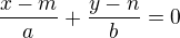 $\frac{x-m}{a} + \frac{y-n}{b} = 0$