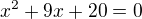 $x^{2}+9x+20=0$