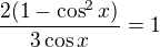$\frac{2(1-\cos^2 x)}{3 \cos x} = 1$