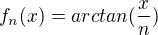 $f_{n}(x)=arctan(\frac{x}{n})$