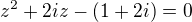 $z^2+2iz-(1+2i)=0$