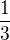$\frac{1 }{3}$