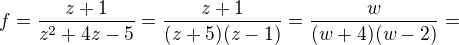 $f=\frac{z+1}{z^2+4z-5}=\frac{z+1}{(z+5)(z-1)}=\frac{w}{(w+4)(w-2)}=$