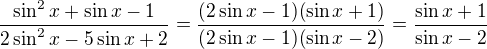 $\frac{\sin ^2x+\sin x-1}{2\sin ^2x-5\sin x+2}=\frac{(2\sin x-1)(\sin x+1)}{(2\sin x-1)(\sin x-2)}=\frac{\sin x+1}{\sin x-2}$