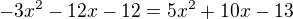 $-3x^2-12x-12=5x^2+10x-13$