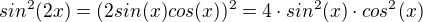 $sin^{2}(2x)=(2sin(x)cos(x))^{2}=4\cdot sin^{2}(x)\cdot cos^{2}(x)$