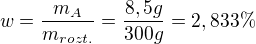 $ w = \frac{m_A}{m_{rozt.}} = \frac{8,5g}{300g} = 2,833\% $