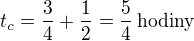 $t_c=\frac 34+\frac 12=\frac 54\,\rm{hodiny}$