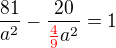 $\frac{81}{a^{2}}-\frac{20}{\color{red}\frac{4}{9}\color{black}a^{2}}=1$