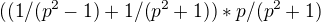 $((1/(p^2 -1) + 1/(p^2 +1)) * p/(p^2 + 1) $