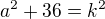 $a^2+36=k^2$
